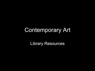 Contemporary Art
Library Resources
 