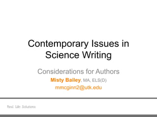 Contemporary Issues in
Science Writing
Considerations for Authors
Misty Bailey, MA, ELS(D)
mmcginn2@utk.edu
 