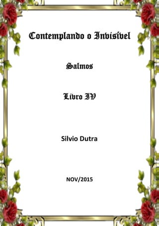Contemplando o Invisível
Salmos
Livro IV
Silvio Dutra
NOV/2015
 