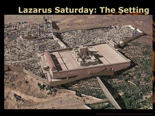 ©HEARTLIGHT http://www.heartlight.org Paul Lee & Phil Ware
Lazarus Saturday: The Setting
 