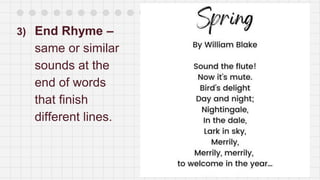 3) End Rhyme –
same or similar
sounds at the
end of words
that finish
different lines.
 