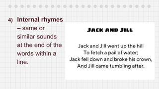 4) Internal rhymes
– same or
similar sounds
at the end of the
words within a
line.
 