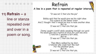11) Refrain – a
line or stanza
repeated over
and over in a
poem or song.
 