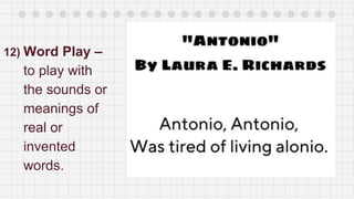 12) Word Play –
to play with
the sounds or
meanings of
real or
invented
words.
 