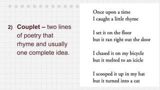2) Couplet – two lines
of poetry that
rhyme and usually
one complete idea.
 
