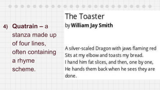 4) Quatrain – a
stanza made up
of four lines,
often containing
a rhyme
scheme.
 
