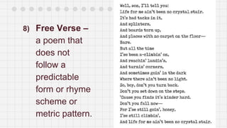 8) Free Verse –
a poem that
does not
follow a
predictable
form or rhyme
scheme or
metric pattern.
 