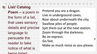 9) List/ Catalog
Poem – a poem in
the form of a list,
that uses sensory
details and precise
language to
persuade the
reader to take
notice of what is
 