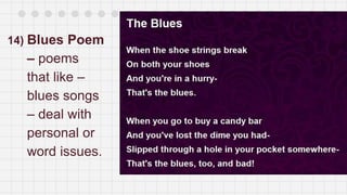 14) Blues Poem
– poems
that like –
blues songs
– deal with
personal or
word issues.
 