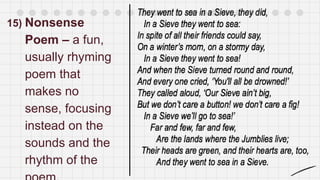 15) Nonsense
Poem – a fun,
usually rhyming
poem that
makes no
sense, focusing
instead on the
sounds and the
rhythm of the
 