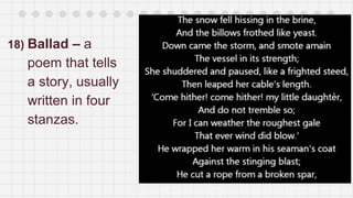 18) Ballad – a
poem that tells
a story, usually
written in four
stanzas.
 