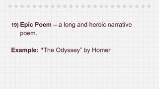19) Epic Poem – a long and heroic narrative
poem.
Example: “The Odyssey” by Homer
 