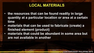 LOCAL MATERIALS
• the resources that can be found readily in large
quantity at a particular location or area at a certain
...