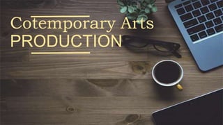 Cotemporary Arts
PRODUCTION
 