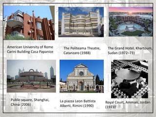 13
American University of Rome
Carini Building Casa Papanice
Public square, Shanghai,
China (2006)
The Politeama Theatre,
Catanzaro (1988)
La piazza Leon Battista
Alberti, Rimini (1990)
The Grand Hotel, Khartoum,
Sudan (1972–73)
Royal Court, Amman, Jordan
(1973)
 