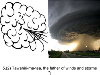 5.(2) Tawahiri-ma-tea, the father of winds and storms "; 