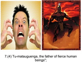 7.(4) Tu-matauguenga, the father of fierce human beings"; 