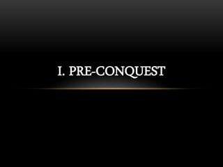 I. PRE-CONQUEST
 