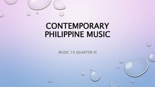 CONTEMPORARY
PHILIPPINE MUSIC
MUSIC 10 QUARTER III
 