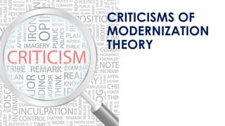 CRITICISMS OF
MODERNIZATION
THEORY
 