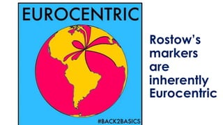 Rostow’s
markers
are
inherently
Eurocentric
 