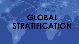 GLOBAL
STRATIFICATION
 