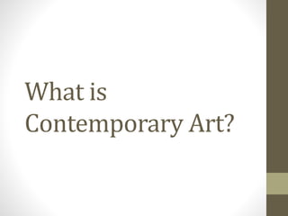 What is
Contemporary Art?
 