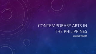 CONTEMPORARY ARTS IN
THE PHILIPPINES
LESSON 8 THEATER
 