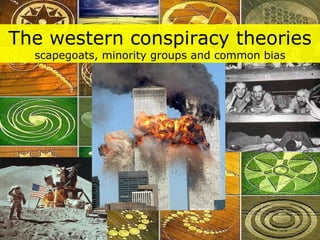 The western conspiracy theories scapegoats, minority groups and common bias 