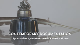 CONTEMPORARY DOCUMENTATION
PyAmsterdam • Juha-Matti Santala • March 10th 2021
 