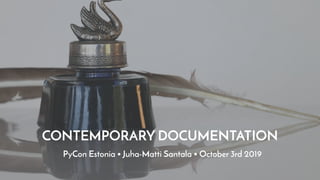 CONTEMPORARY DOCUMENTATION
PyCon Estonia • Juha-Matti Santala • October 3rd 2019
 