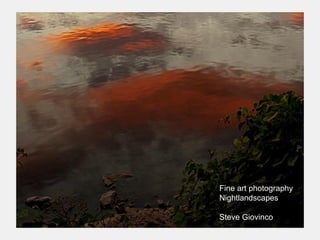 Fine art photography
Nightlandscapes
Steve Giovinco
 