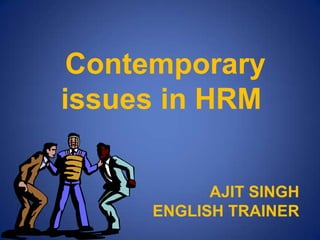 Contemporary issues in HRM AJIT SINGHENGLISH TRAINER 