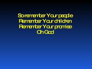 So remember Your people Remember Your children Remember Your promise Oh God 