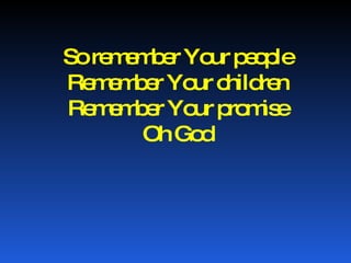 So remember Your people Remember Your children Remember Your promise Oh God 
