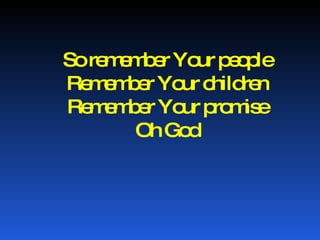 So remember Your people Remember Your children Remember Your promise Oh God 