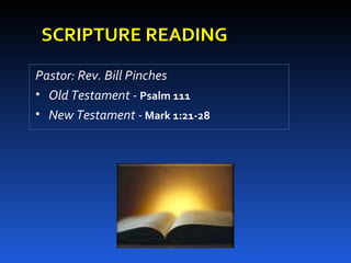 Pastor: Rev. Bill Pinches Old Testament -  Psalm 111 New Testament -   Mark 1:21-28 SCRIPTURE READING 