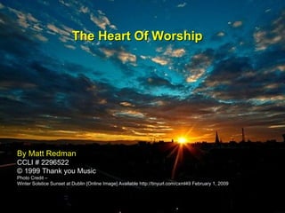 By Matt Redman CCLI # 2296522 © 1999 Thank you Music Photo Credit –  Winter Solstice Sunset at Dublin [Online Image] Available http://tinyurl.com/cxml49 February 1, 2009  The Heart Of Worship 