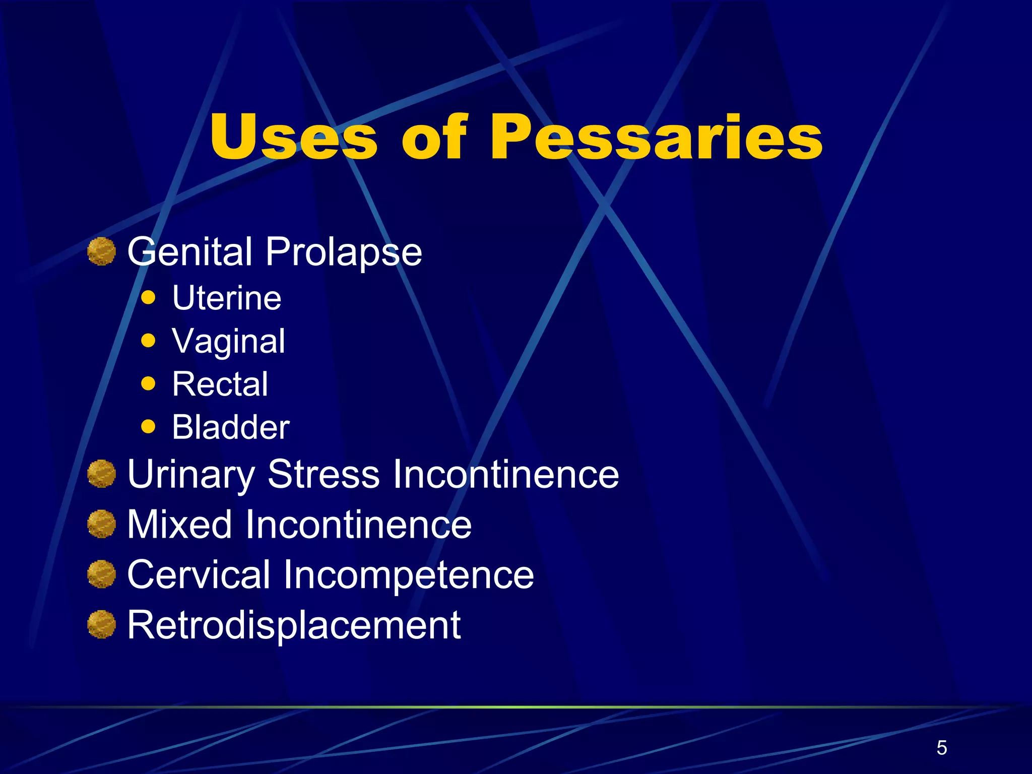 Uses of Pessaries Genital Prolapse Uterine Vaginal Rectal Bladder Urinary Stress Incontinence Mixed Incontinence Cervical Incompetence Retrodisplacement 