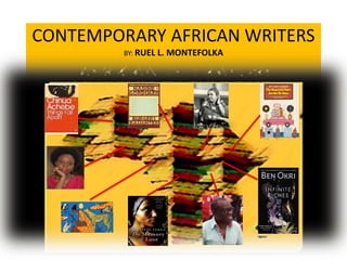 CONTEMPORARY AFRICAN WRITERS
BY: RUEL L. MONTEFOLKA
 