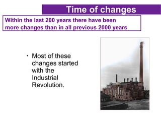 Time of changes
Within the last 200 years there have been
more changes than in all previous 2000 years
● Most of these
cha...