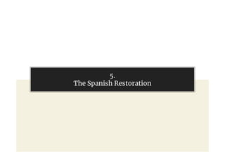 5.
The Spanish Restoration
 