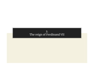 2.
The reign of Ferdinand VII
 