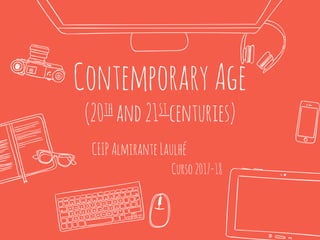 ContemporaryAge
(20th and21stcenturies)
CEIPAlmirante Laulhé
Curso2017-18
 