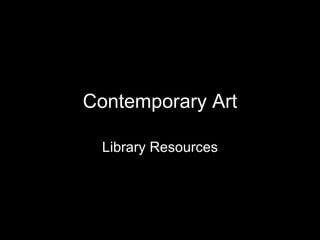 Contemporary Art

  Library Resources
 