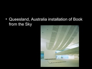 • Queesland, Australia installation of Book
from the Sky
 