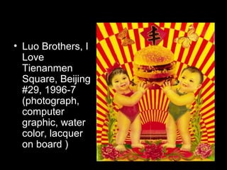 • Luo Brothers, I
Love
Tienanmen
Square, Beijing
#29, 1996-7
(photograph,
computer
graphic, water
color, lacquer
on board )
 