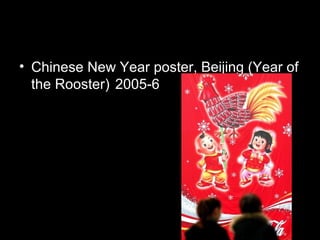 • Chinese New Year poster, Beijing (Year of
the Rooster) 2005-6
 