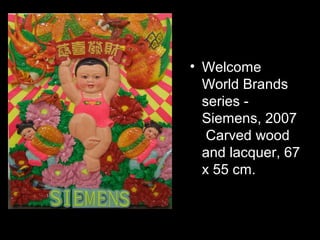 • Welcome
World Brands
series -
Siemens, 2007
Carved wood
and lacquer, 67
x 55 cm.
 