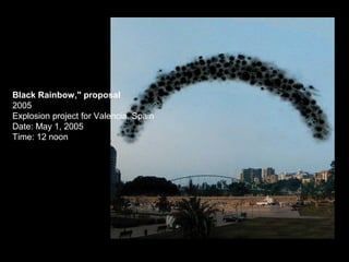 Black Rainbow," proposal
2005
Explosion project for Valencia, Spain
Date: May 1, 2005
Time: 12 noon
 